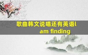 歌曲韩文说唱还有英语l am finding